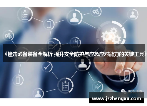 《撞击必备装备全解析 提升安全防护与应急应对能力的关键工具》